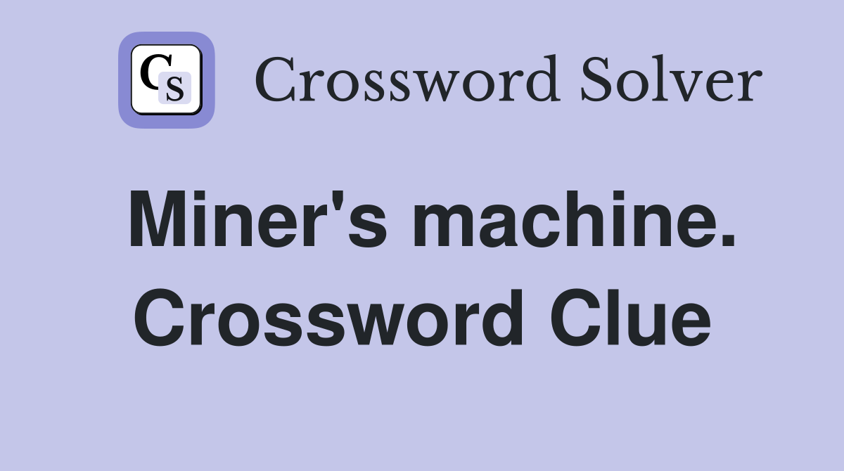 Miner's machine. Crossword Clue