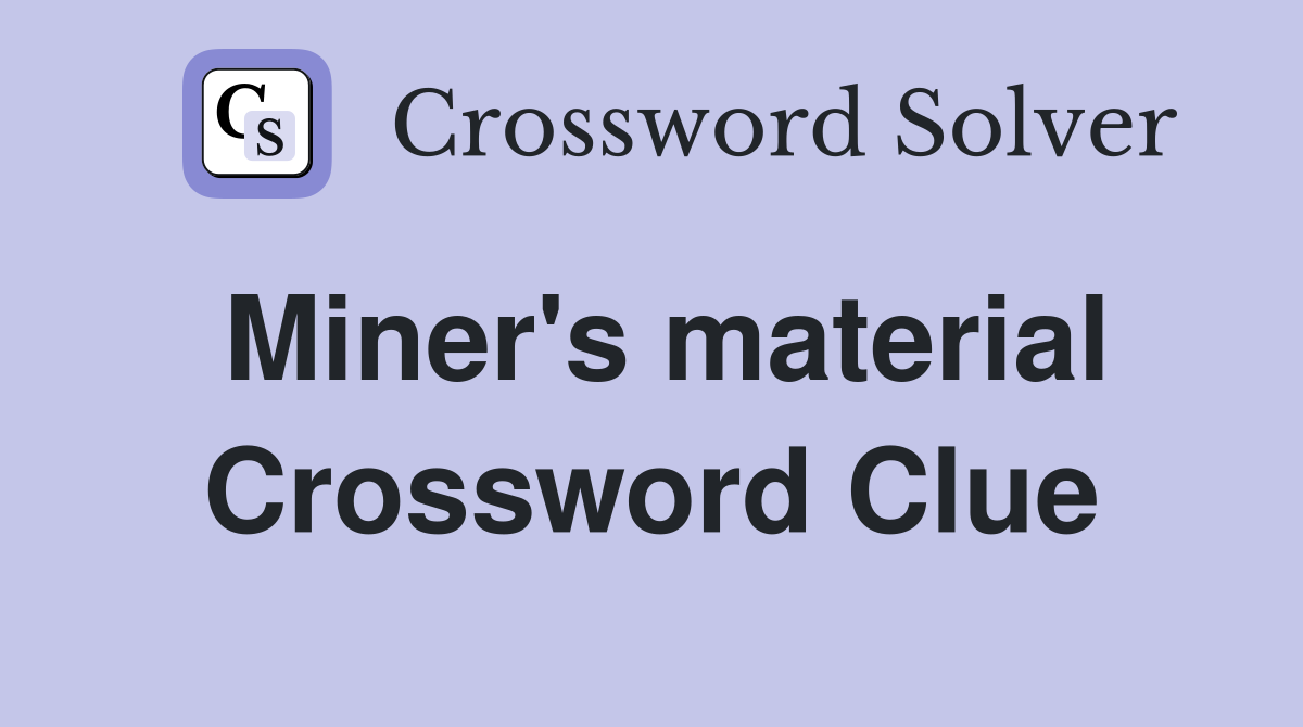 Miner's material Crossword Clue