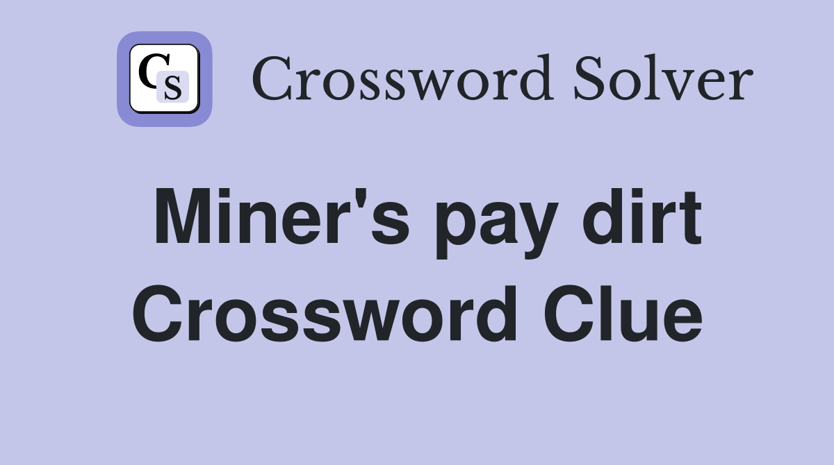 Miner's pay dirt Crossword Clue
