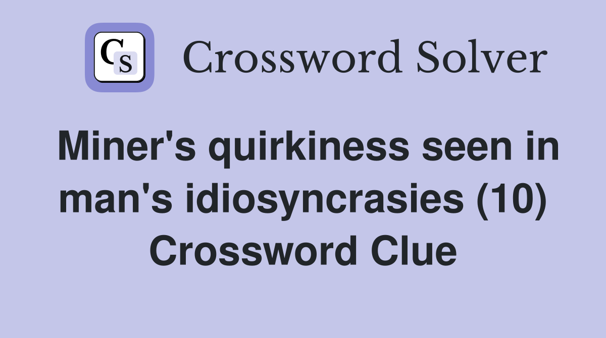 Miner's quirkiness seen in man's idiosyncrasies (10) Crossword Clue