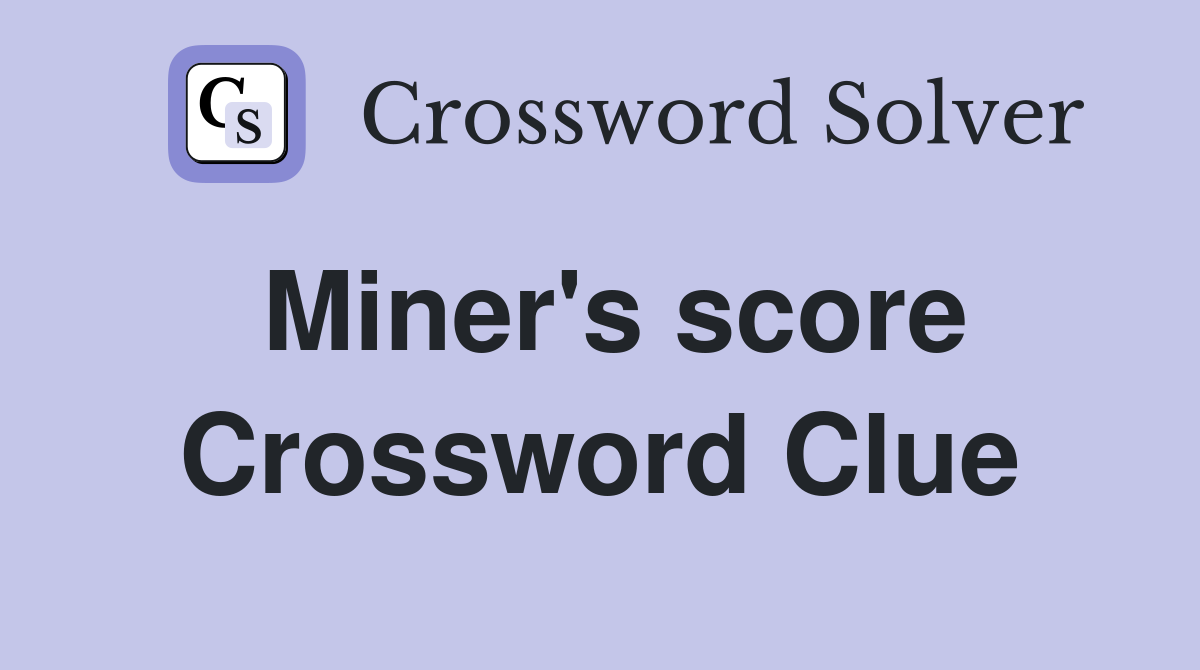 Miner's score Crossword Clue