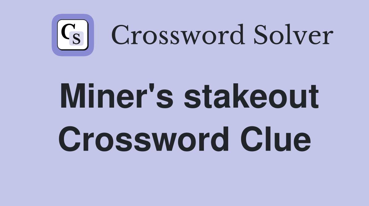 Miner's stakeout Crossword Clue