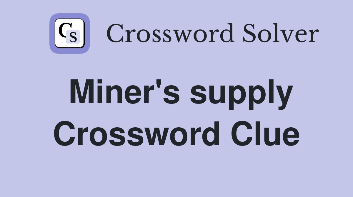 Miner's supply Crossword Clue