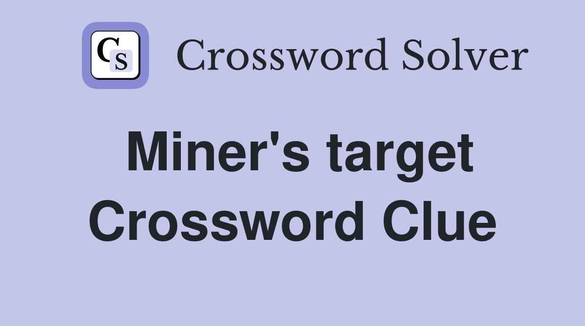Miner's target Crossword Clue