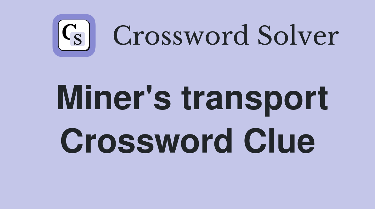 Miner's transport Crossword Clue