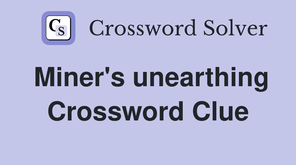 Miner's unearthing Crossword Clue