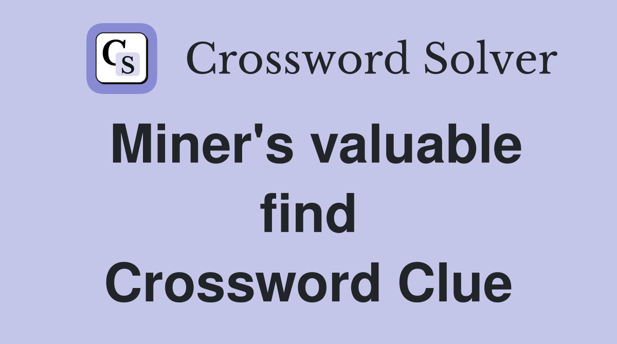 Miner's valuable find Crossword Clue