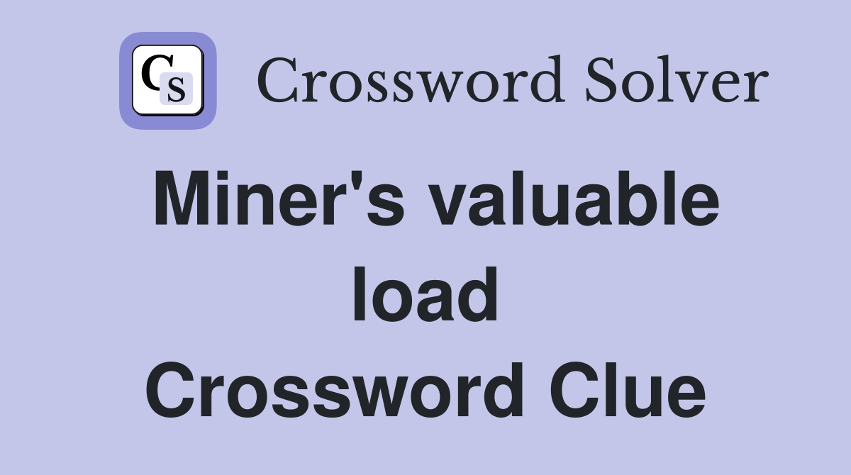 Miner's valuable load Crossword Clue