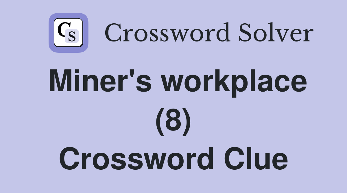 Miner's workplace (8) Crossword Clue