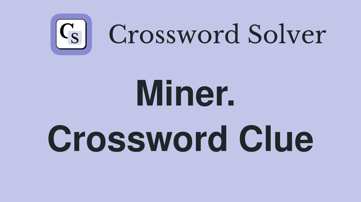 Miner. Crossword Clue