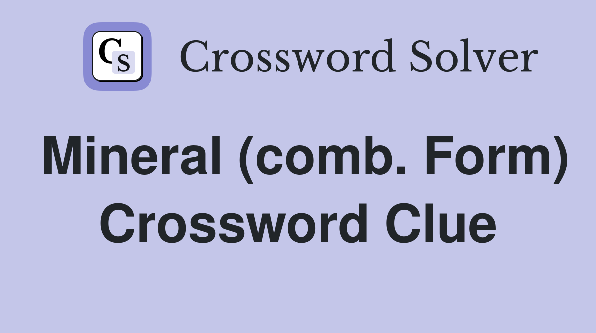Mineral (comb. Form) Crossword Clue