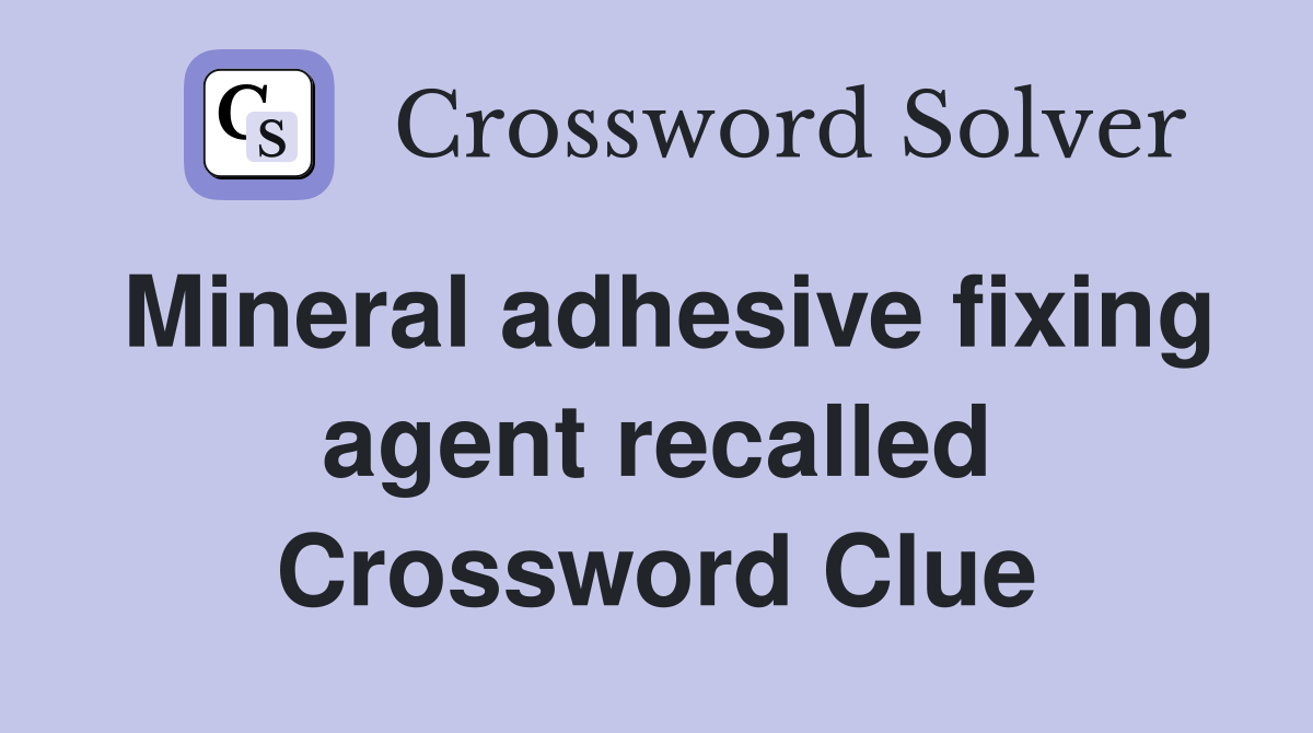 Mineral adhesive fixing agent recalled Crossword Clue