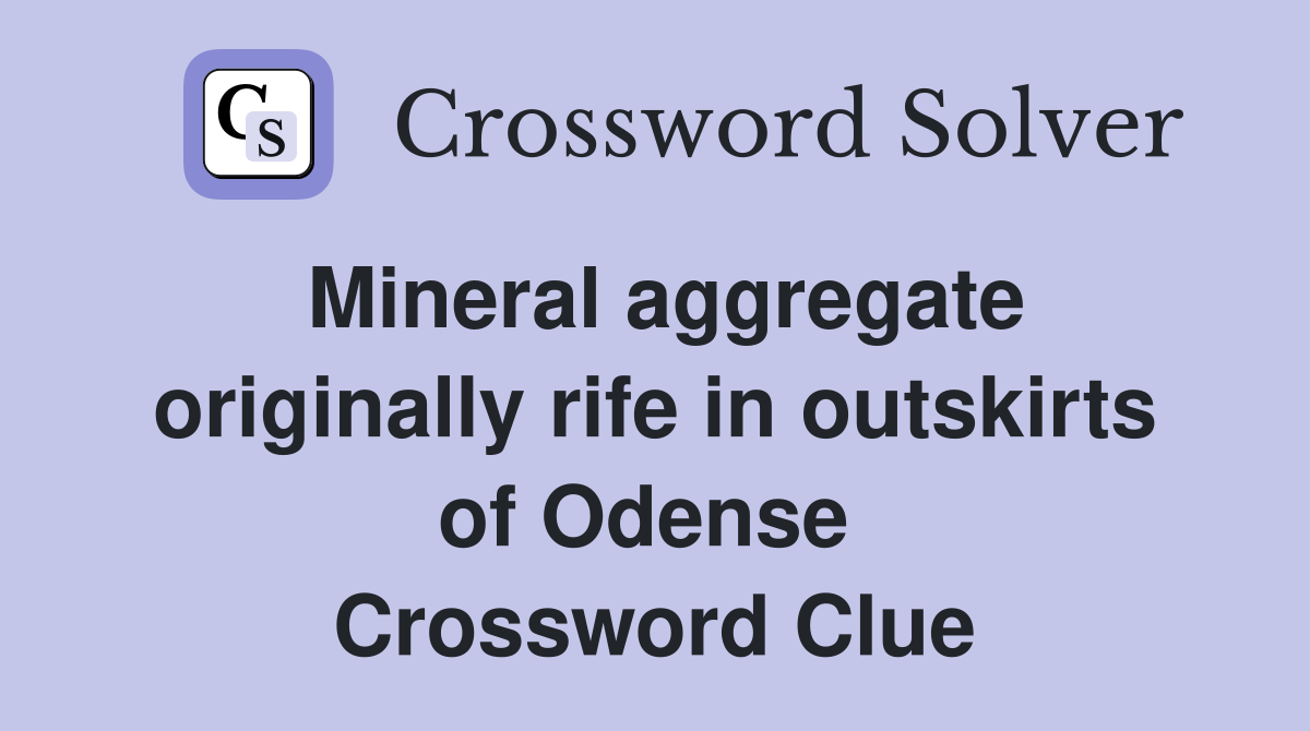 Mineral aggregate originally rife in outskirts of Odense  Crossword Clue