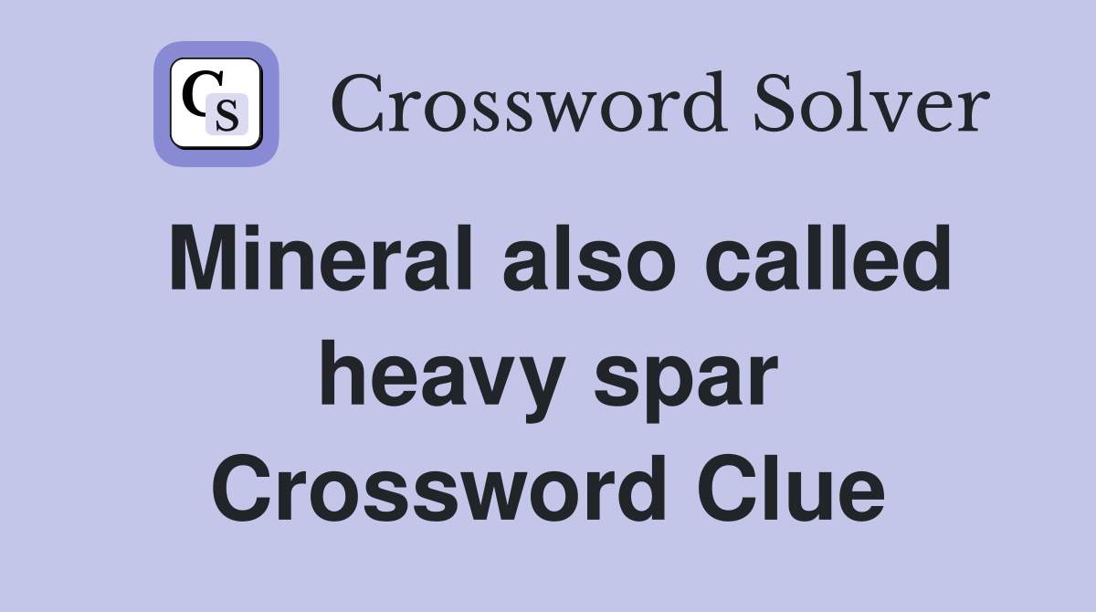 Mineral also called heavy spar Crossword Clue