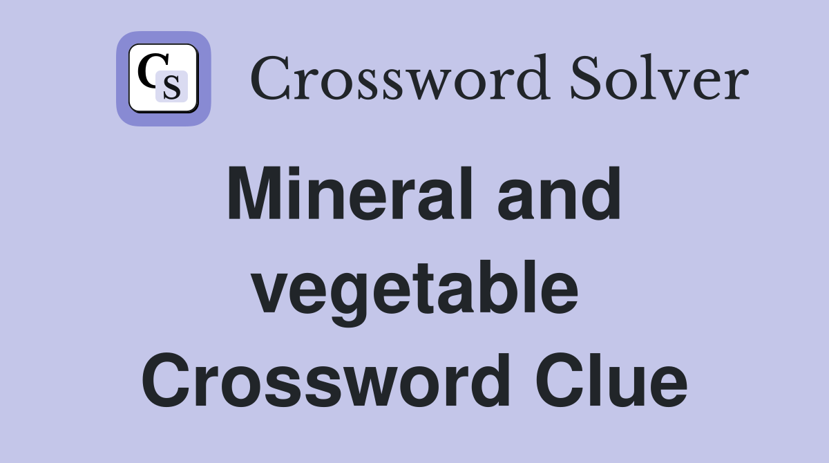 Mineral and vegetable Crossword Clue