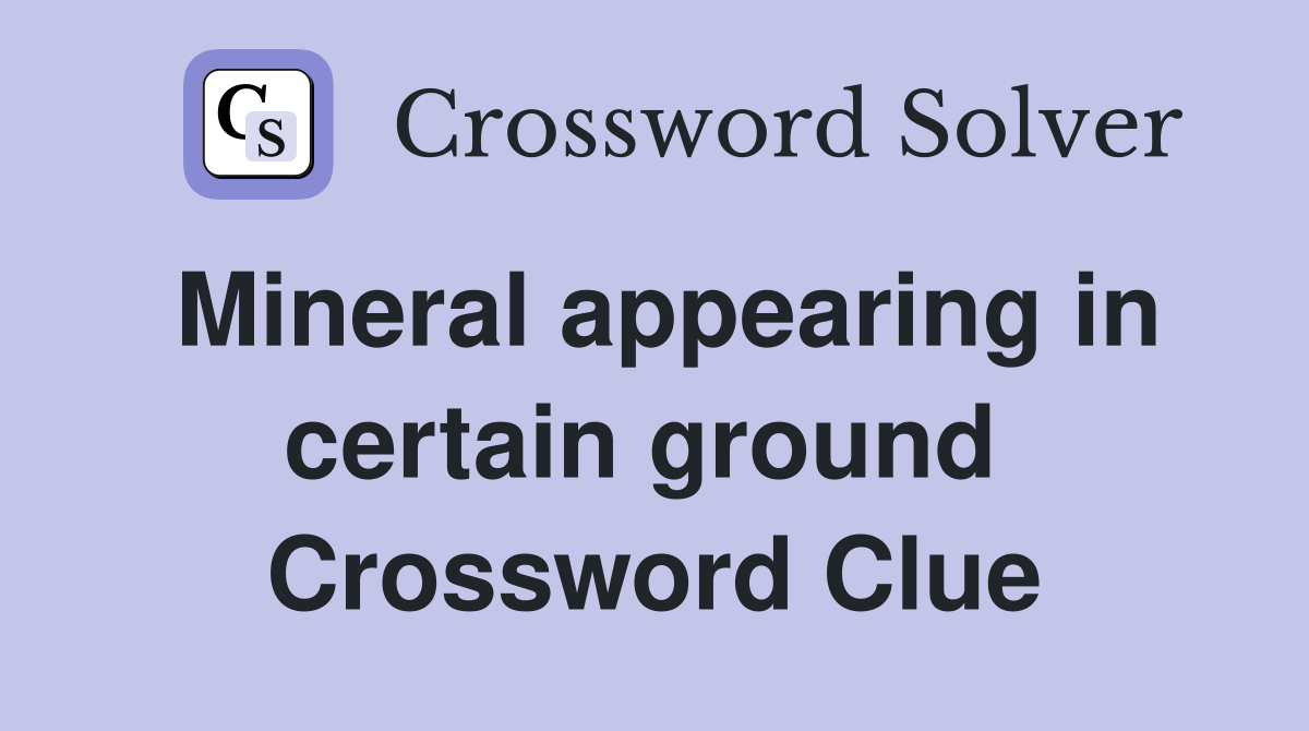Mineral appearing in certain ground  Crossword Clue