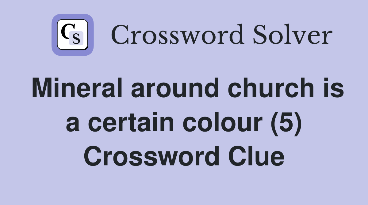 Mineral around church is a certain colour (5) Crossword Clue