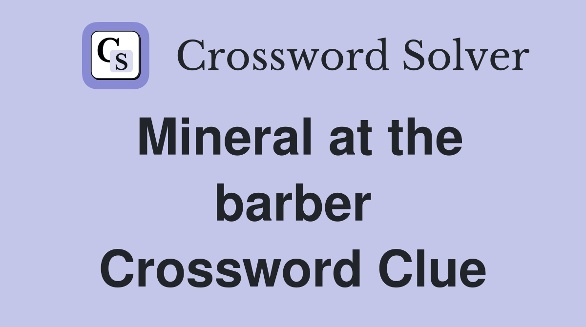 Mineral at the barber Crossword Clue