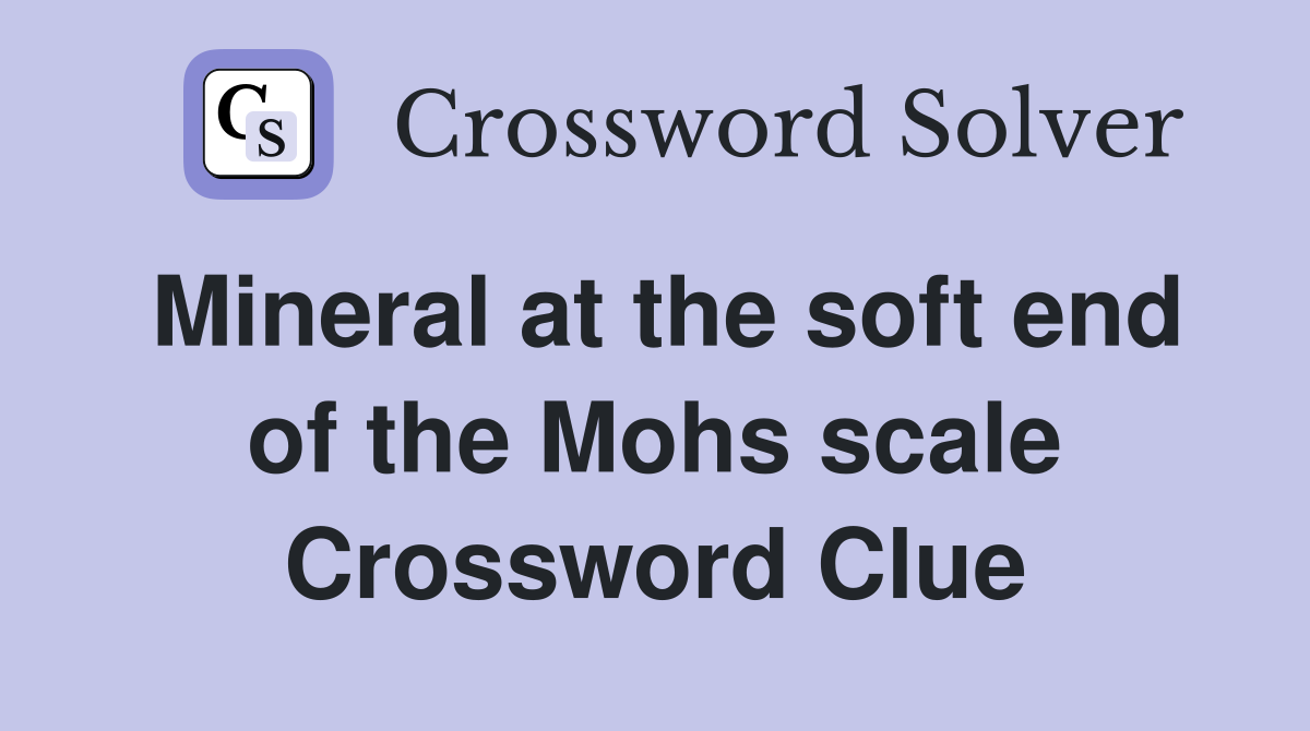 Mineral at the soft end of the Mohs scale Crossword Clue