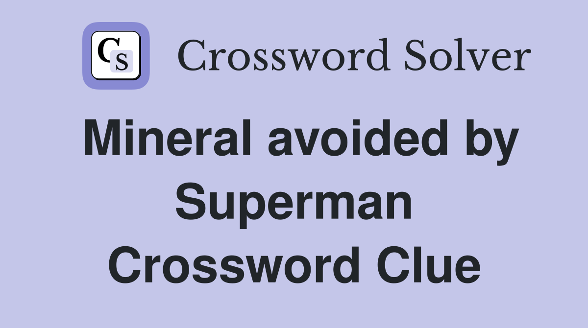 Mineral avoided by Superman Crossword Clue