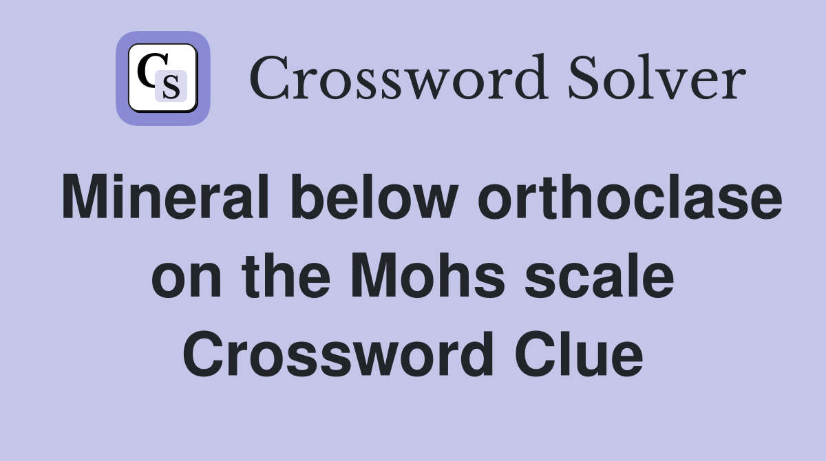 Mineral below orthoclase on the Mohs scale Crossword Clue