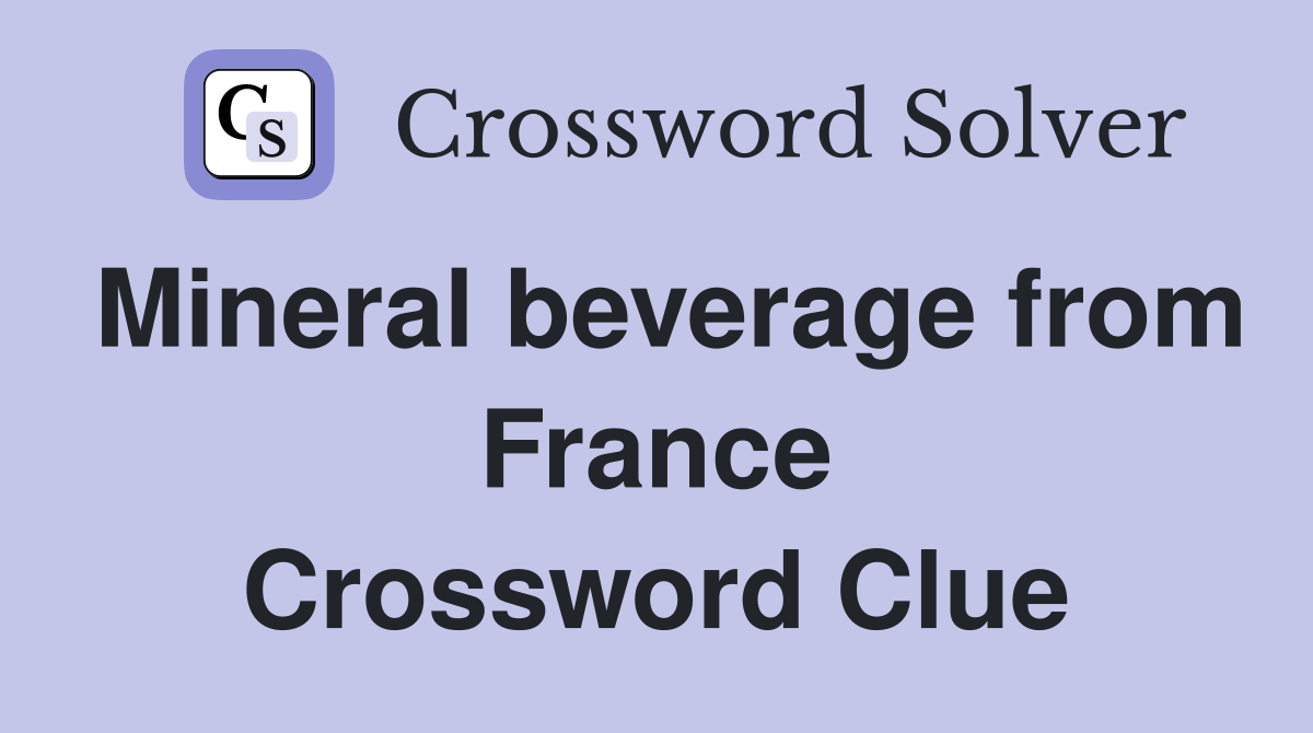 Mineral beverage from France Crossword Clue