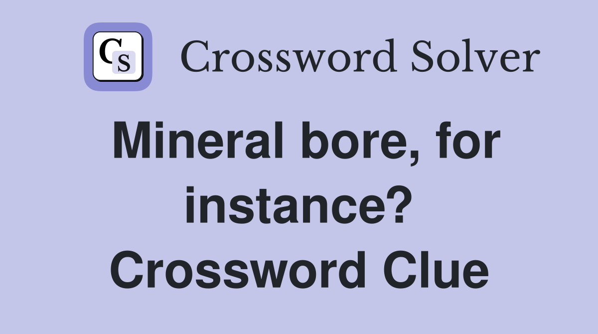 Mineral bore, for instance? Crossword Clue