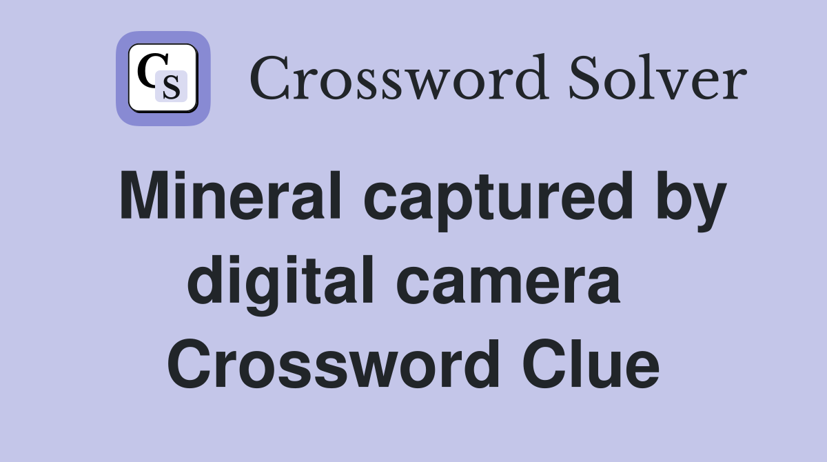 Mineral captured by digital camera  Crossword Clue