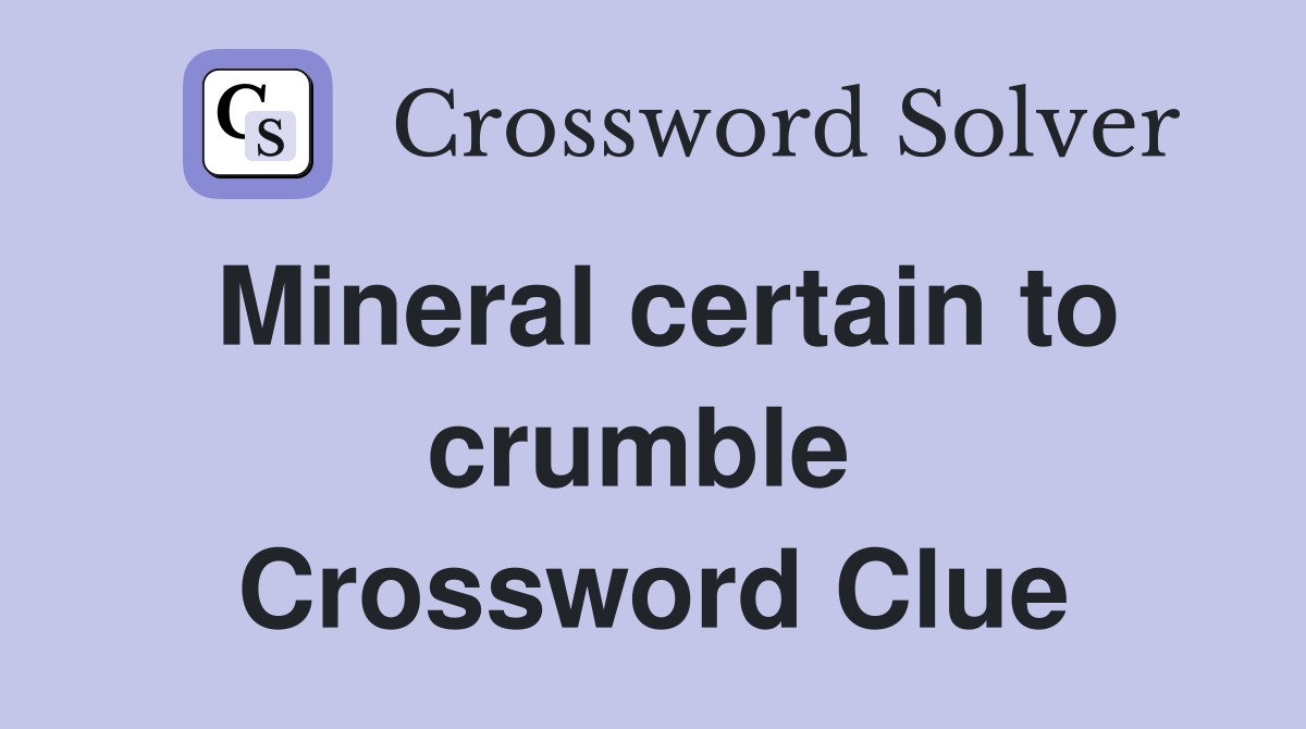 Mineral certain to crumble  Crossword Clue