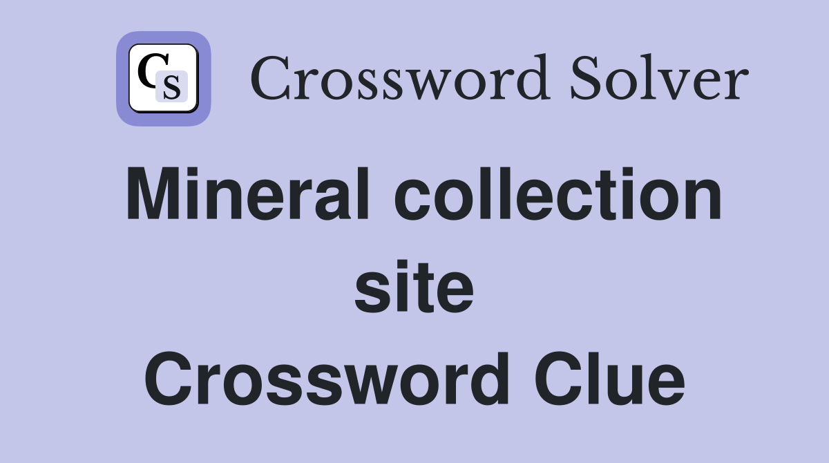 Mineral collection site Crossword Clue