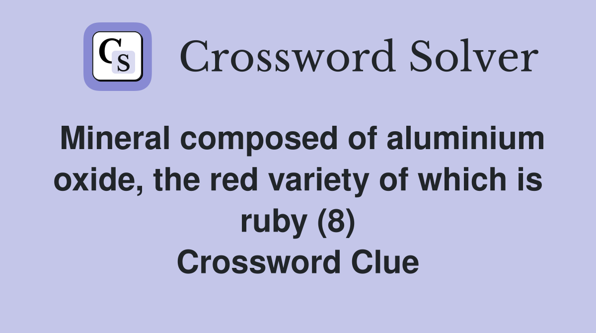 Mineral composed of aluminium oxide, the red variety of which is ruby (8) Crossword Clue