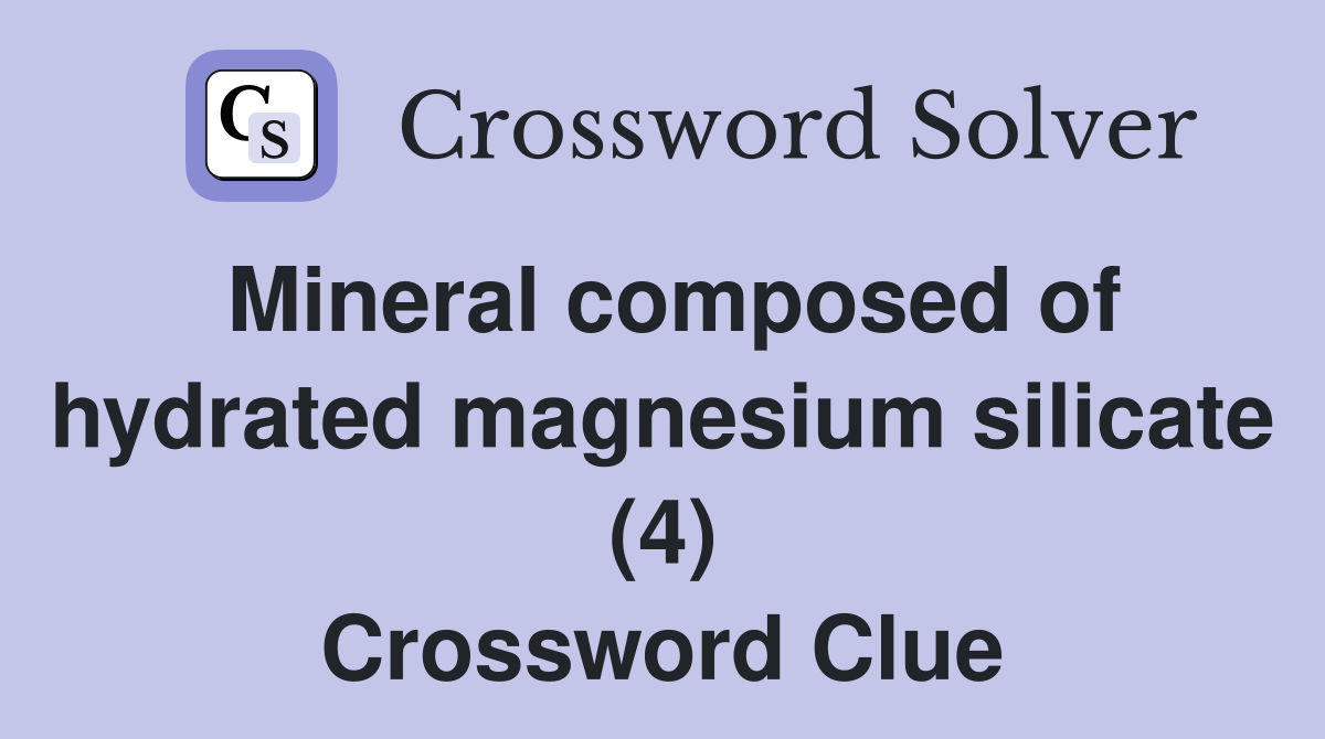 Mineral composed of hydrated magnesium silicate (4) Crossword Clue