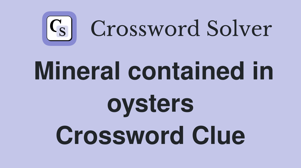 Mineral contained in oysters Crossword Clue