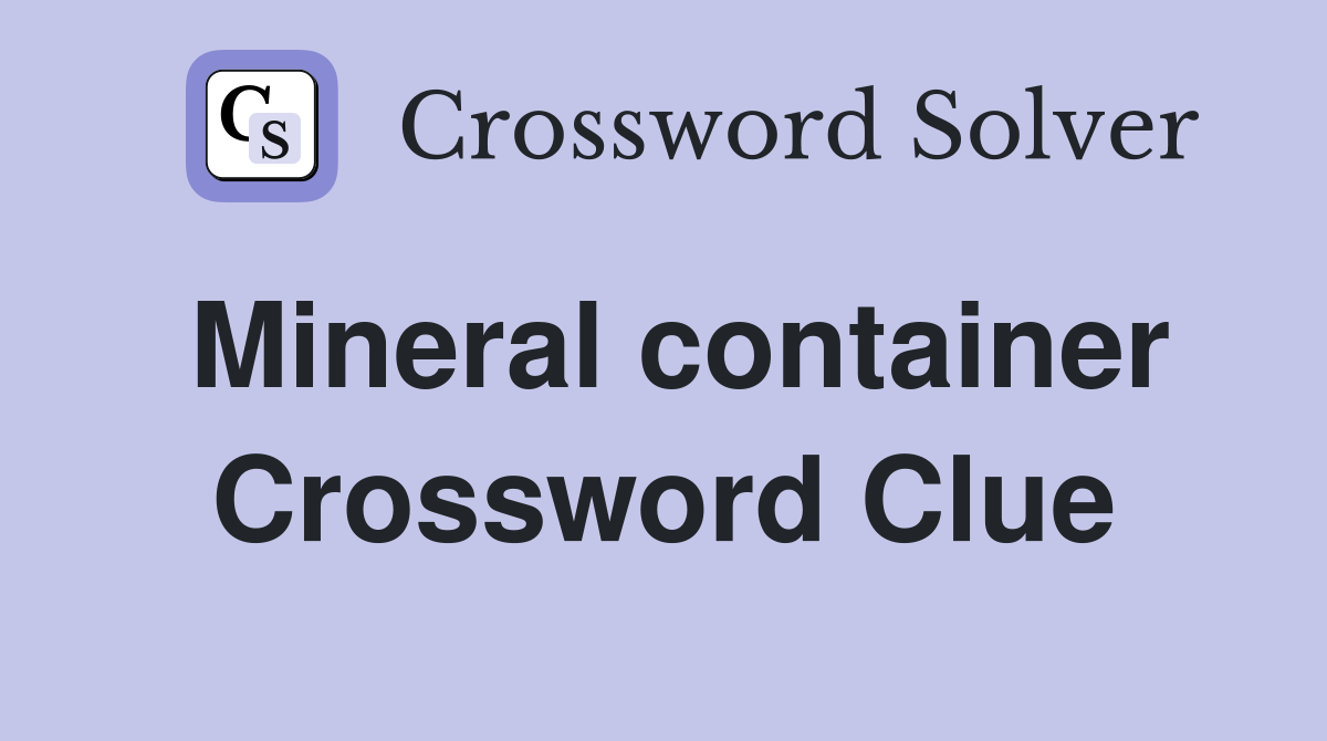 Mineral container Crossword Clue