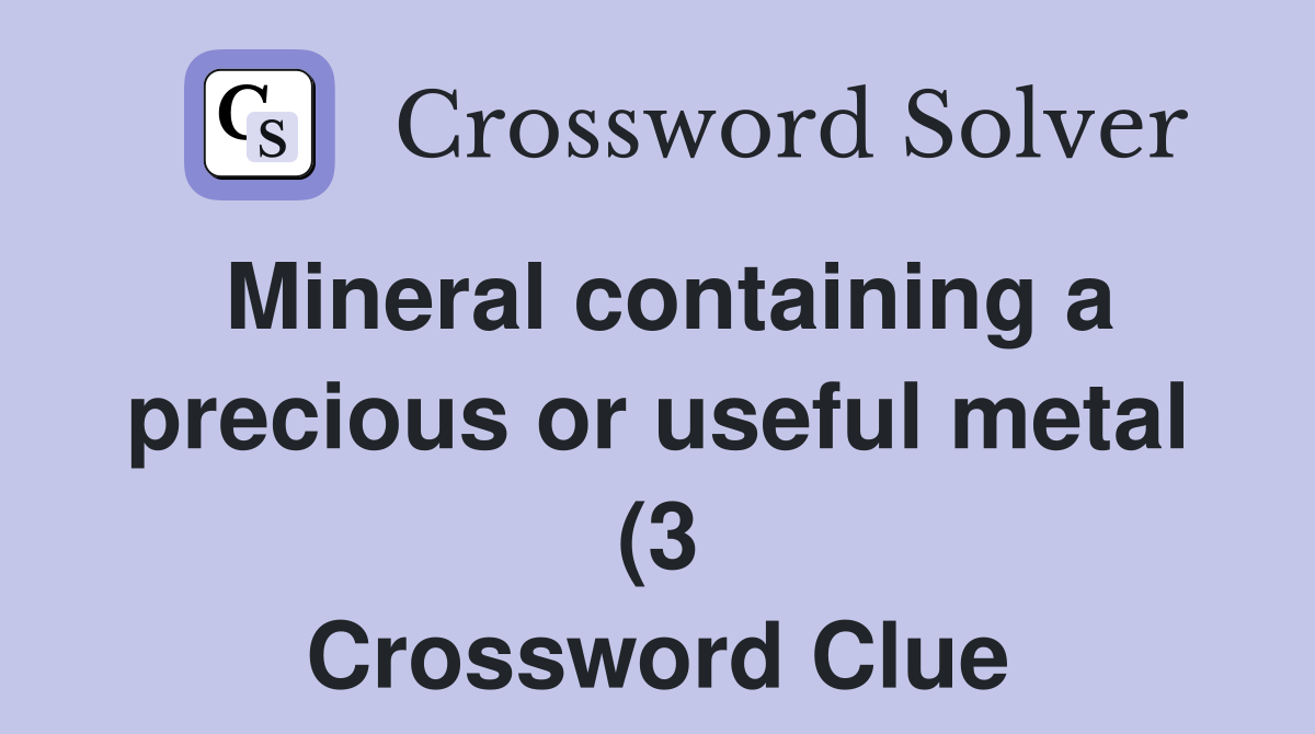 Mineral containing a precious or useful metal (3) Crossword Clue Mineral containing a precious or useful metal (3) Crossword Clue