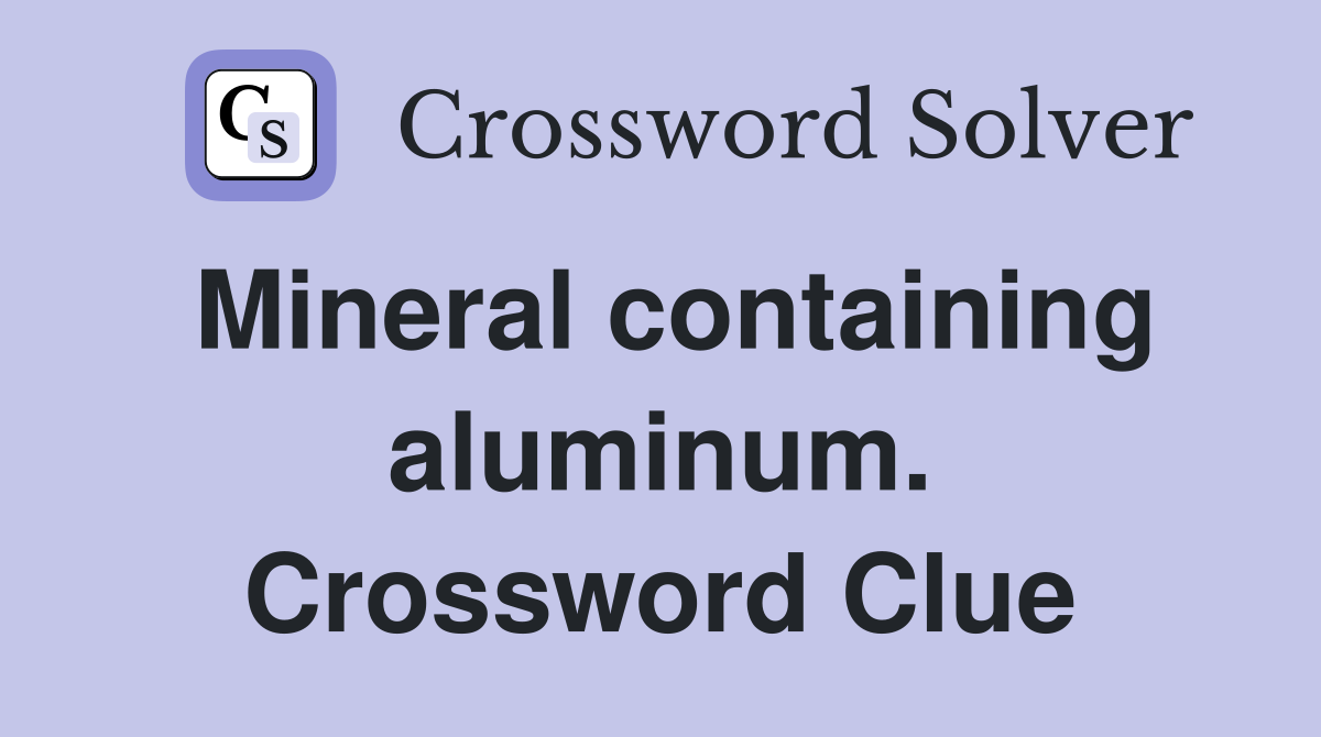 Mineral containing aluminum. Crossword Clue