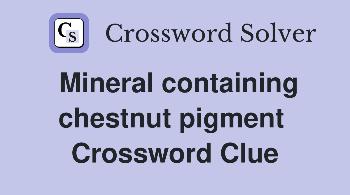 Mineral containing chestnut pigment  Crossword Clue