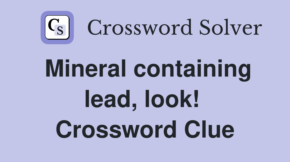 Mineral containing lead, look!  Crossword Clue