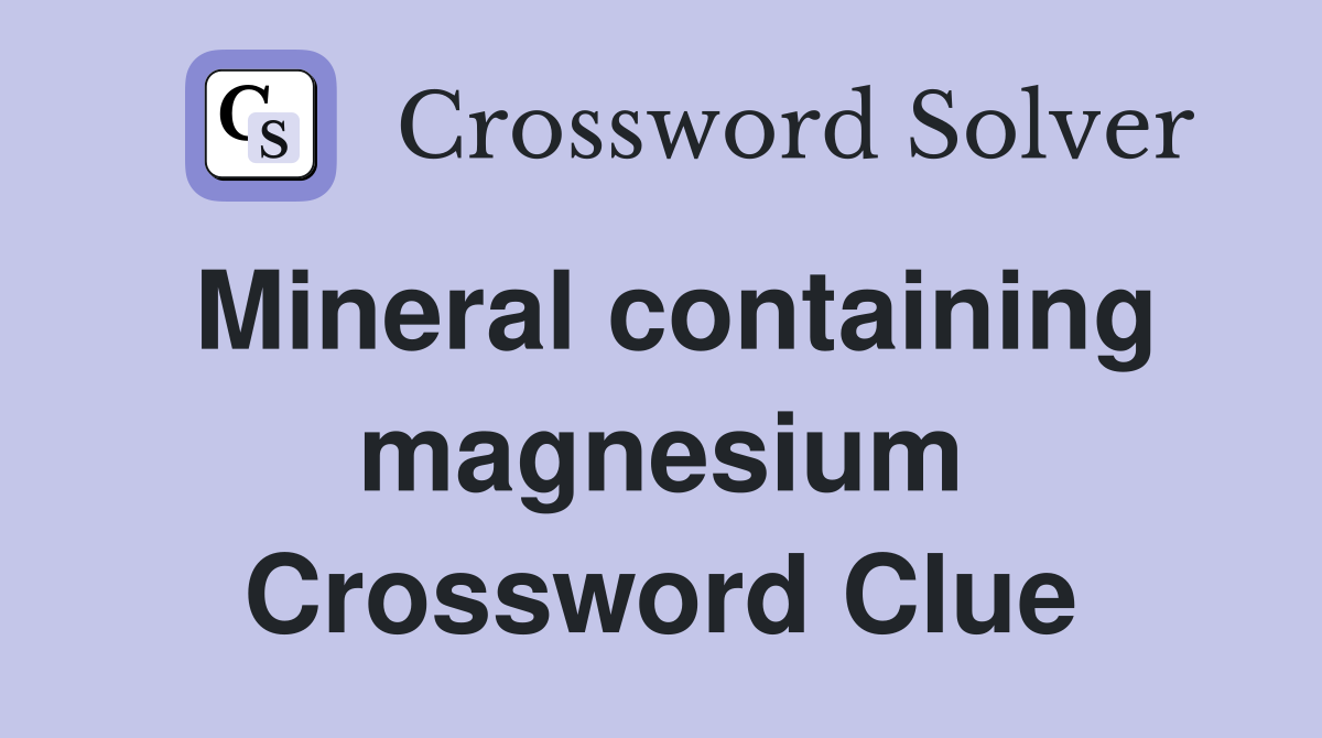 Mineral containing magnesium Crossword Clue