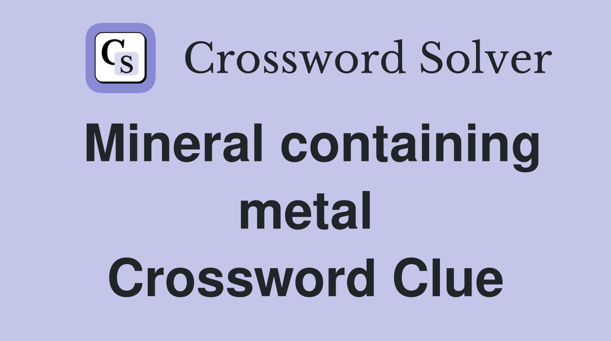 Mineral containing metal Crossword Clue