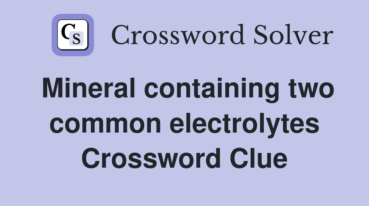 Mineral containing two common electrolytes Crossword Clue