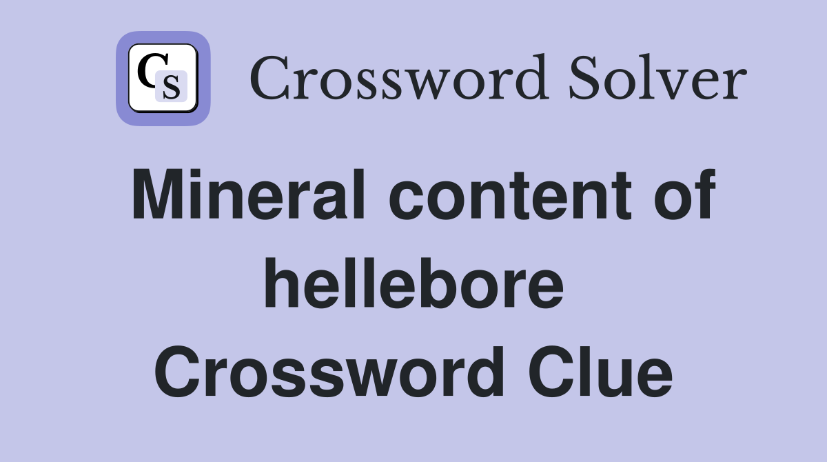 Mineral content of hellebore Crossword Clue