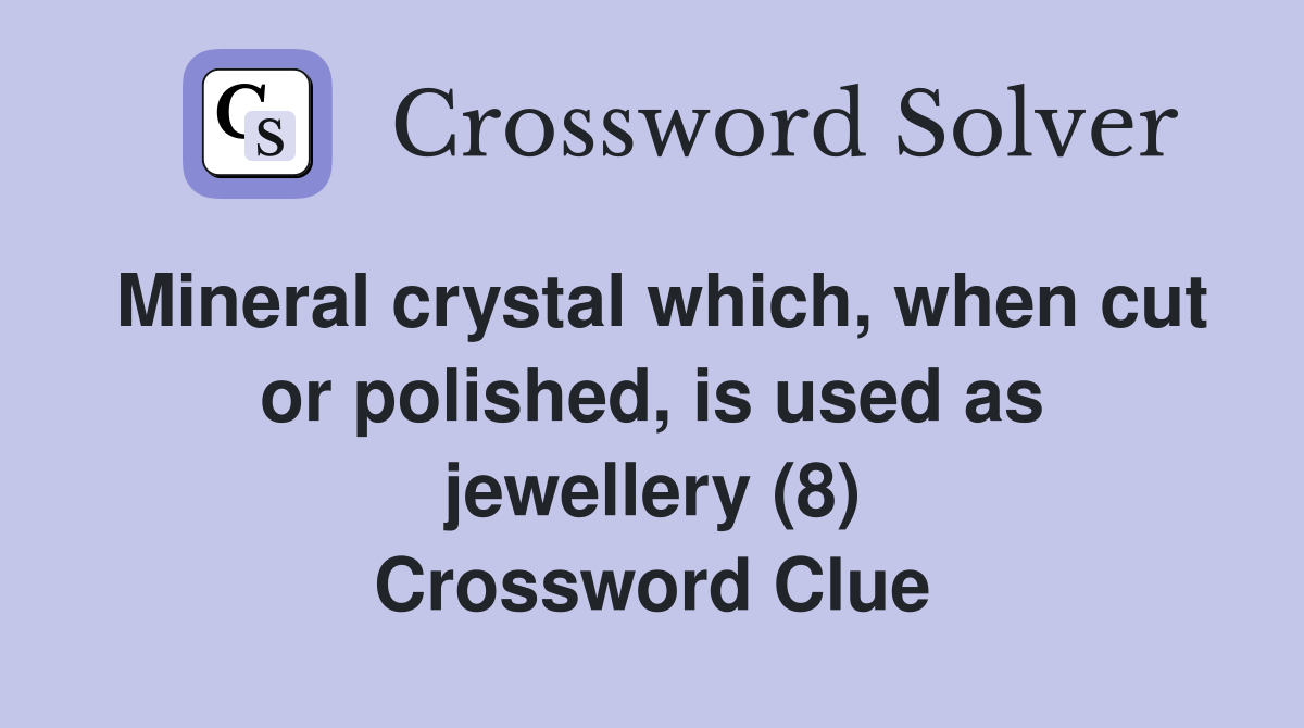 Mineral crystal which, when cut or polished, is used as jewellery (8) Crossword Clue