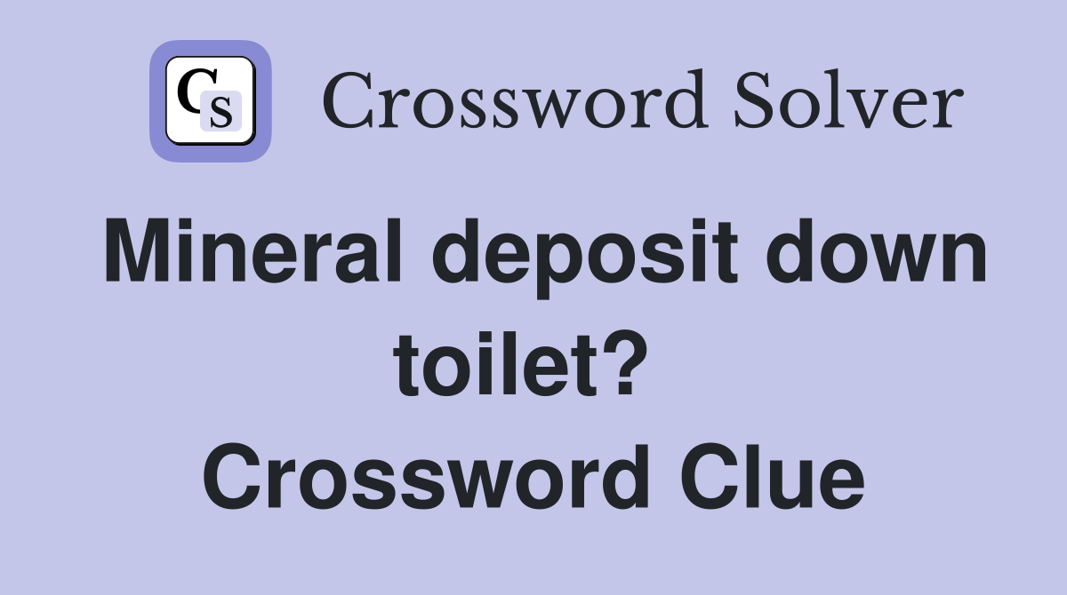 Mineral deposit down toilet?  Crossword Clue