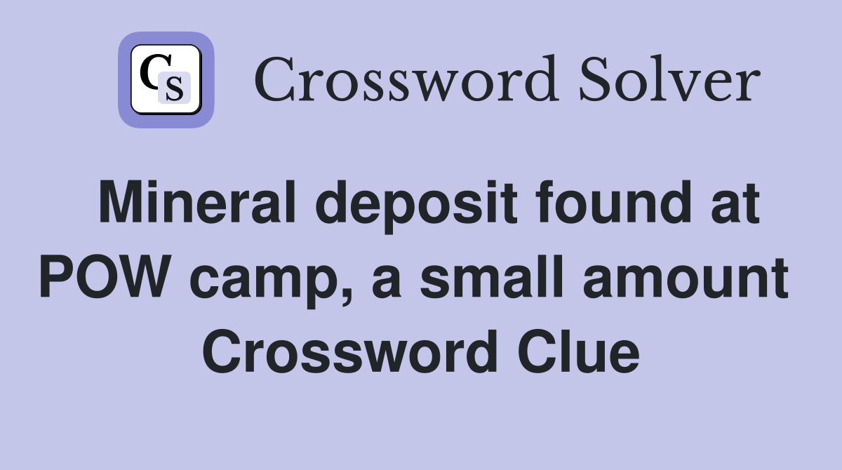 Mineral deposit found at POW camp, a small amount  Crossword Clue