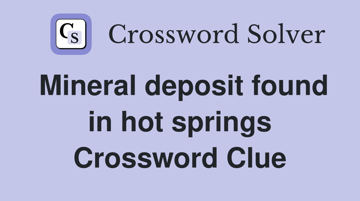 Mineral deposit found in hot springs Crossword Clue