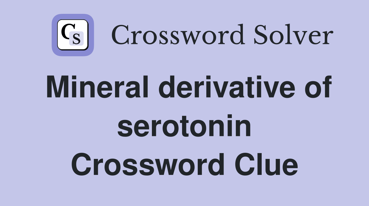 Mineral derivative of serotonin Crossword Clue