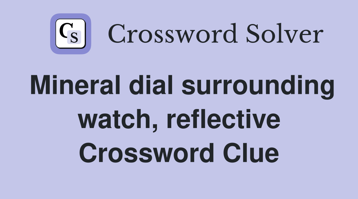 Mineral dial surrounding watch, reflective Crossword Clue