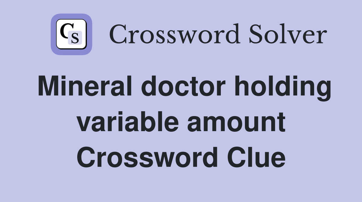 Mineral doctor holding variable amount Crossword Clue