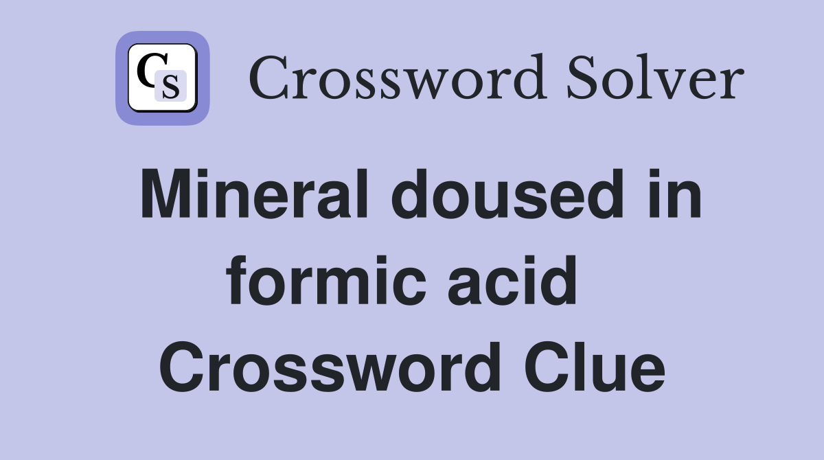 Mineral doused in formic acid  Crossword Clue